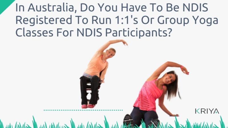 In Australia, Do You Have To Be NDIS Registered To Run 11's Or Group Yoga Classes For NDIS Participants